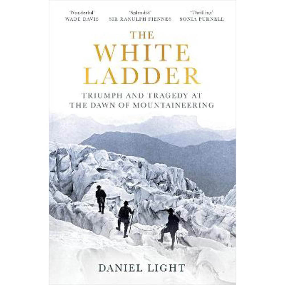 The White Ladder: Triumph and Tragedy at the Dawn of Mountaineering (Hardback) - Daniel Light